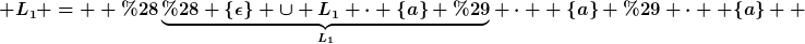 [latex] L_1 =  (\underbrace{( \{\epsilon\} \cup L_1 \cdot \{a\} )}_{L_1} \cdot  \{a\} ) \cdot  \{a\}  [/latex]