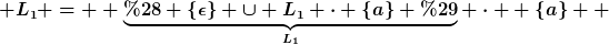 [latex] L_1 =  \underbrace{( \{\epsilon\} \cup L_1 \cdot \{a\} )}_{L_1} \cdot  \{a\}  [/latex]