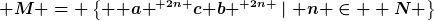 [latex] M = \left\{ { a }^{ 2n }c{ b }^{ 2n }\mid n \in  N \right\}[/latex]