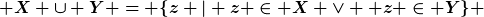 [latex] X \cup Y = \{z | z \in X \lor  z \in Y\} [/latex]