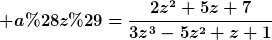 [latex] a(z)=\frac{2z^{2}+5z+7}{3z^{3}-5z^{2}+z+1}[/latex]