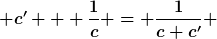[latex] c' + \frac{1}{c} = \frac{1}{c+c'} [/latex]