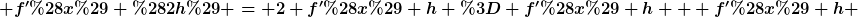 [latex] f'(x) (2h) = 2 f'(x) h = f'(x) h + f'(x) h [/latex]