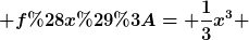 [latex] f(x):= \frac{1}{3}x^3 [/latex]