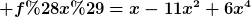 [latex] f(x)=x-11x^2+6x^4[/latex]