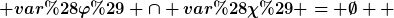 [latex] var(\varphi) \cap var(\chi) = \emptyset  [/latex]