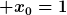 [latex] x_0=1[/latex]