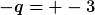 [latex]-q= -3[/latex]