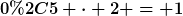 [latex]0,5 \cdot 2 = 1[/latex]