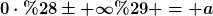 [latex]0\cdot(\pm \infty) = a[/latex]
