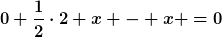 [latex]0+\frac{1}{2}\cdot2 x - x =0[/latex]