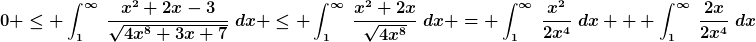 [latex]0 \leq \int_{1}^{\infty}~\frac{x^2+2x-3}{\sqrt{4x^8+3x+7}}~dx \leq \int_{1}^{\infty}~\frac{x^2+2x}{\sqrt{4x^8}}~dx = \int_{1}^{\infty}~\frac{x^2}{2x^4}~dx + \int_{1}^{\infty}~\frac{2x}{2x^4}~dx[/latex]