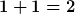 [latex]1+1=2[/latex]