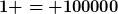 [latex]1 = 100000[/latex]
