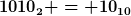 [latex]1010_2 = 10_{10}[/latex]