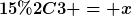 [latex]15,3 = x[/latex]