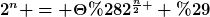 [latex]2^{n} = \Theta(2^{\frac{n}{2} } )[/latex]