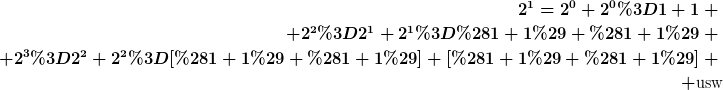 [latex]2^1=2^0+2^0=1+1 \\ 2^2=2^1+2^1=(1+1)+(1+1) \\ 2^3=2^2+2^2=[(1+1)+(1+1)]+[(1+1)+(1+1)] \\ \text{usw}[/latex]
