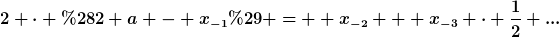 [latex]2 \cdot (2 a - x_{-1}) =  x_{-2} + x_{-3} \cdot \frac{1}{2} ...[/latex]
