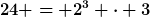 [latex]24 = 2^3 \cdot 3[/latex]
