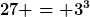 [latex]27 = 3^3[/latex]