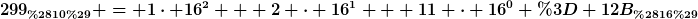 [latex]299_{(10)} = 1\cdot 16^2 + 2 \cdot 16^1 + 11 \cdot 16^0 = 12B_{(16)}[/latex]
