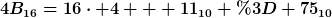 [latex]4B_{16}=16\cdot 4 + 11_{10} = 75_{10}[/latex]