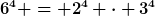 [latex]6^4 = 2^4 \cdot 3^4[/latex]