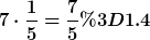 [latex]7\cdot\frac{1}{5}=\frac{7}{5}=1.4[/latex]