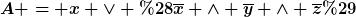 [latex]A = x \vee (\overline{x} \wedge \overline{y} \wedge \overline{z})[/latex]