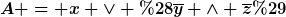 [latex]A = x \vee (\overline{y} \wedge \overline{z})[/latex]