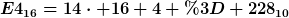 [latex]E4_{16}=14\cdot 16+4 = 228_{10}[/latex]