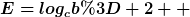 [latex]E=log_{c}b= 2  [/latex]