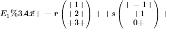 [latex]E_1:\vec{x} =r\begin{pmatrix} 1 \\ 2 \\ 3 \end{pmatrix} +s\begin{pmatrix} -1 \\ 1\\0 \end{pmatrix} [/latex]