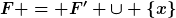 [latex]F = F' \cup \{x\}[/latex]
