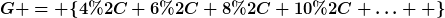 [latex]G = \{4, 6, 8, 10, \ldots  \}[/latex]