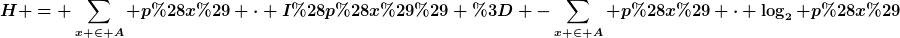 [latex]H = \sum\limits_{x \in A} p(x) \cdot I(p(x)) = -\sum\limits_{x \in A} p(x) \cdot \log_2 p(x)[/latex]