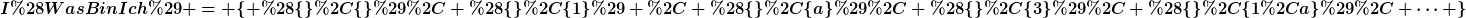 [latex]I(WasBinIch) = \{ (\{\},\{\}), (\{\},\{1\}) , (\{\},\{a\}), (\{\},\{3\}), (\{\},\{1,a\}), \dots \}[/latex]
