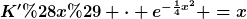[latex]K'(x) \cdot e^{-\frac{1}{4}x^2} =x[/latex]