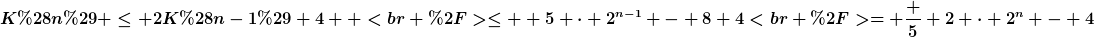[latex]K(n) \leq 2K(n-1)+4  <br />
\leq  5 \cdot 2^{n-1} - 8+4<br />
= \frac 5 2 \cdot 2^n - 4[/latex]