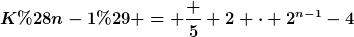 [latex]K(n-1) = \frac 5 2 \cdot 2^{n-1}-4[/latex]