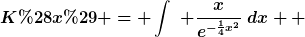 [latex]K(x) = \int_{}^{}~ \frac{x}{e^{-\frac{1}{4}x^2}}~dx  [/latex]
