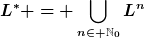 [latex]L^\ast = \bigcup_{n\in \mathbb{N}_0}L^n[/latex]