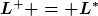 [latex]L^+ = L^\ast[/latex]