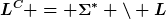 [latex]L^C = \Sigma^\ast \backslash L[/latex]