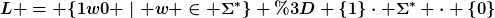 [latex]L = \{1w0 \mid w \in \Sigma^\ast\} = \{1\}\cdot \Sigma^\ast \cdot \{0\}[/latex]