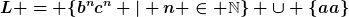 [latex]L = \{b^nc^n | n \in \mathbb{N}\} \cup \{aa\}[/latex]