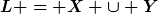 [latex]L = X \cup Y[/latex]