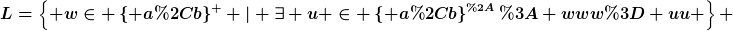 [latex]L=\left\{ w\in \left\{ a,b\right\}^{+} | \exists u \in \left\{ a,b\right\}^{*}: www= uu \right\} [/latex]