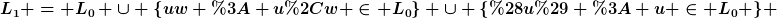 [latex]L_{1} = L_{0} \cup \{uw : u,w \in L_{0}\} \cup \{(u) : u \in L_{0} \} [/latex]